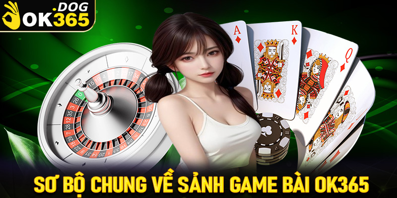 Sơ bộ chung về sảnh game bài OK365