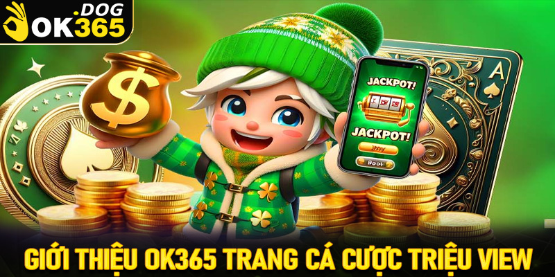 Giới thiệu OK365 trang cá cược triệu view