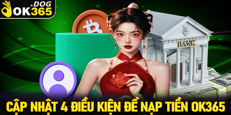 Cập nhật 4 điều kiện để nạp tiền OK365 các hội viên nên nắm rõ 