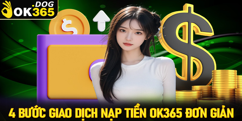 Hướng dẫn 4 bước giao dịch nạp tiền OK365 đơn giản 