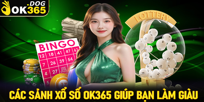 Những sảnh cá cược xổ số OK365 giúp bạn thực hiện ước mơ làm giàu cực dễ