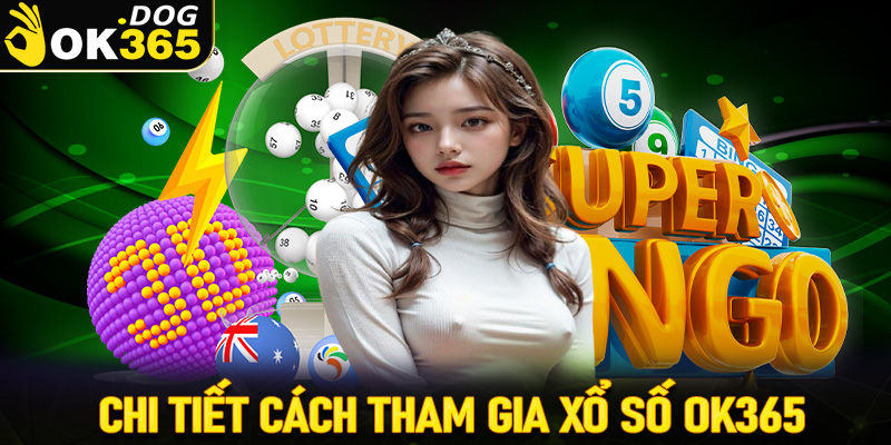 Hướng dẫn chi tiết các bước tham gia đặt cược xổ số OK365 nhanh chóng 