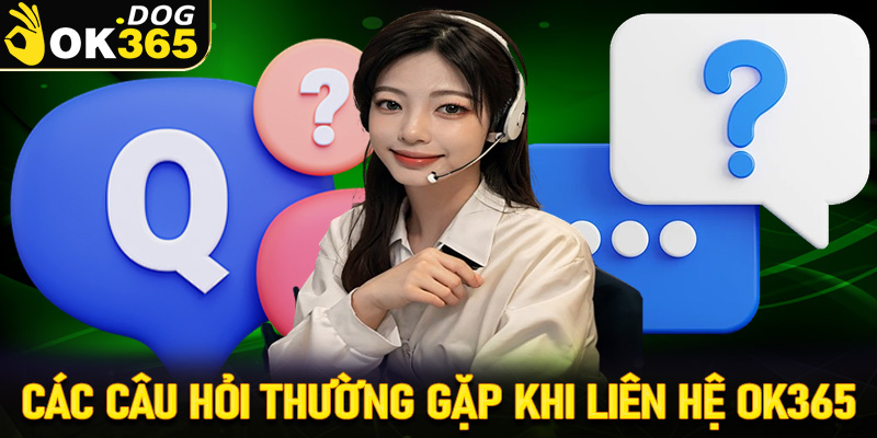 FAQs - Những câu hỏi thường gặp khi người dùng liên hệ OK365